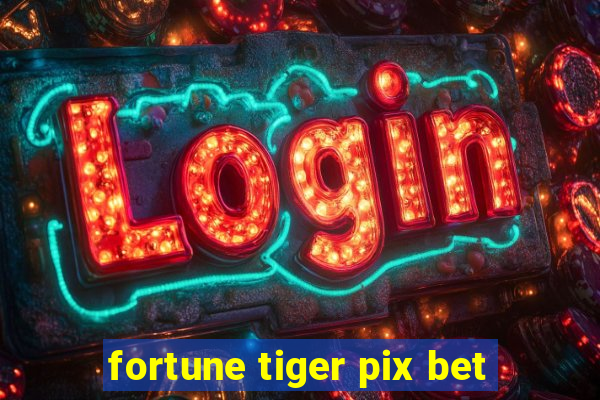 fortune tiger pix bet